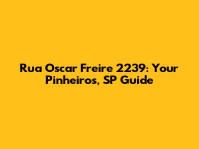 Rua Oscar Freire 2239: Your Pinheiros, SP Guide