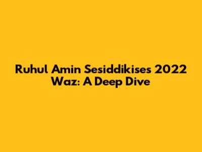 Ruhul Amin Sesiddikise's 2022 Waz: A Deep Dive