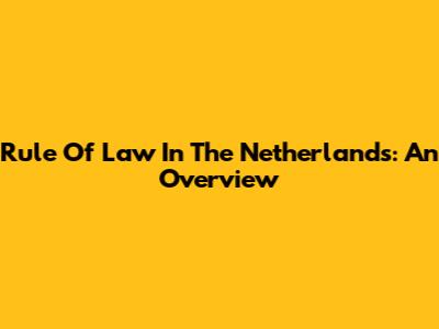 Rule Of Law In The Netherlands: An Overview
