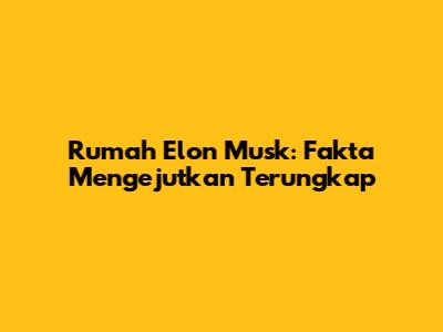 Rumah Elon Musk: Fakta Mengejutkan Terungkap