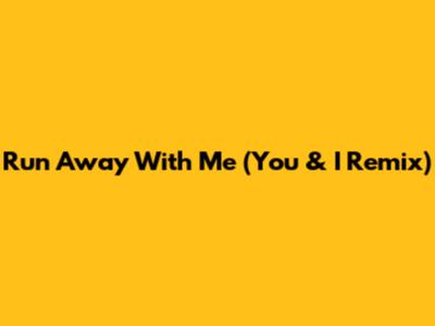 Run Away With Me (You & I Remix)