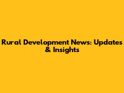 Rural Development News: Updates & Insights