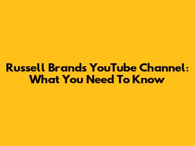 Russell Brand's YouTube Channel: What You Need To Know