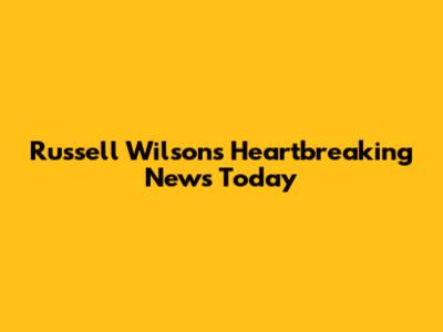 Russell Wilson's Heartbreaking News Today
