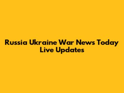 Russia Ukraine War News Today Live Updates