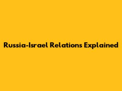 Russia-Israel Relations Explained