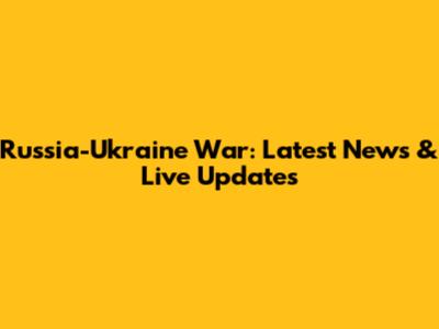 Russia-Ukraine War: Latest News & Live Updates