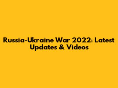 Russia-Ukraine War 2022: Latest Updates & Videos
