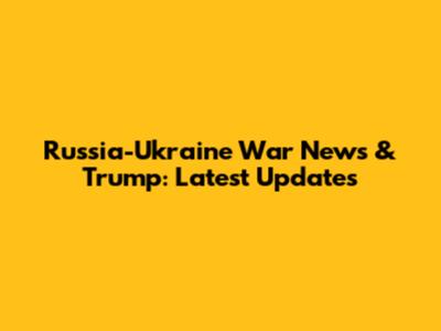 Russia-Ukraine War News & Trump: Latest Updates