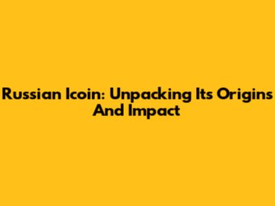 Russian Icoin: Unpacking Its Origins And Impact