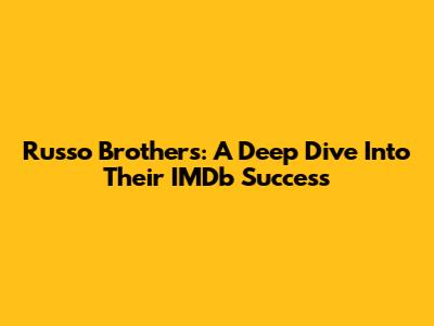 Russo Brothers: A Deep Dive Into Their IMDb Success