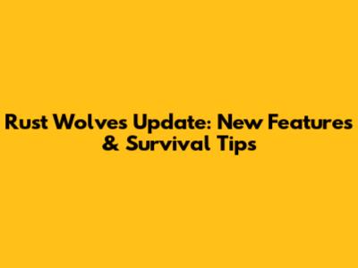 Rust Wolves Update: New Features & Survival Tips