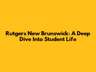 Rutgers New Brunswick: A Deep Dive Into Student Life