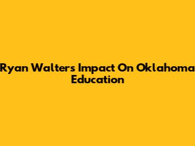 Ryan Walters' Impact On Oklahoma Education