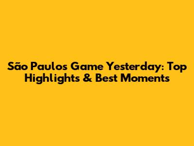 São Paulo's Game Yesterday: Top Highlights & Best Moments