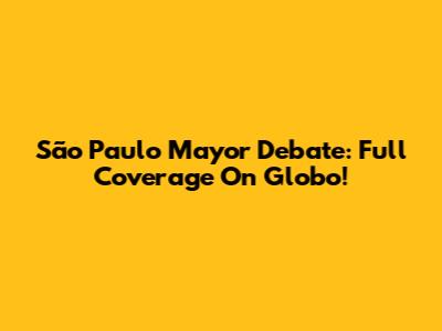São Paulo Mayor Debate: Full Coverage On Globo!