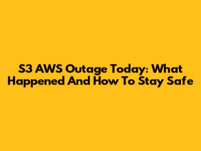 S3 AWS Outage Today: What Happened And How To Stay Safe