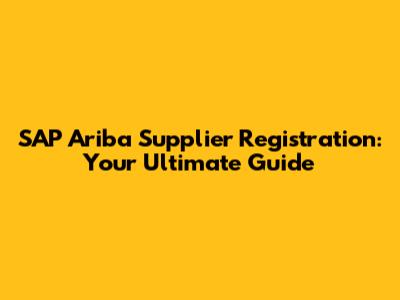 SAP Ariba Supplier Registration: Your Ultimate Guide