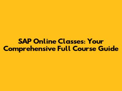 SAP Online Classes: Your Comprehensive Full Course Guide