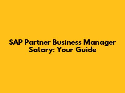 SAP Partner Business Manager Salary: Your Guide