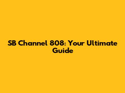 SB Channel 808: Your Ultimate Guide