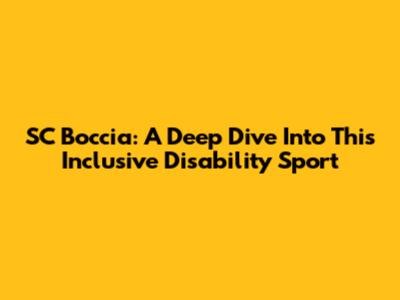 SC Boccia: A Deep Dive Into This Inclusive Disability Sport