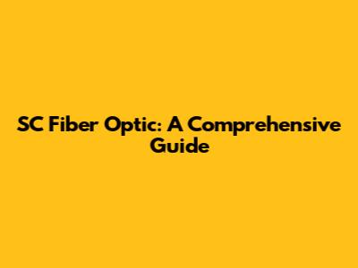 SC Fiber Optic: A Comprehensive Guide