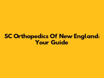 SC Orthopedics Of New England: Your Guide