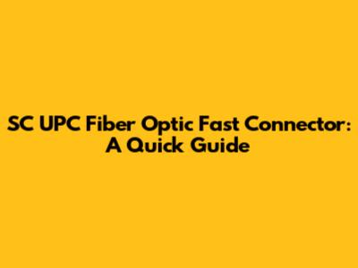 SC UPC Fiber Optic Fast Connector: A Quick Guide
