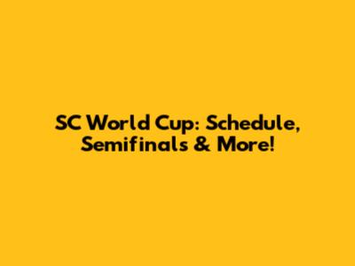 SC World Cup: Schedule, Semifinals & More!