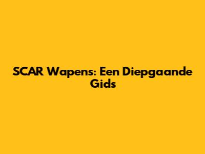 SCAR Wapens: Een Diepgaande Gids