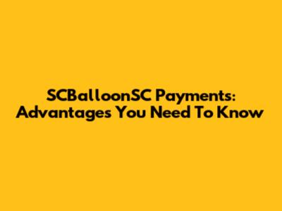 SCBalloonSC Payments: Advantages You Need To Know