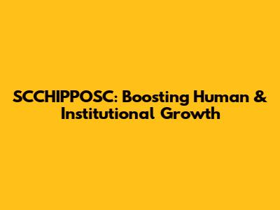 SCCHIPPOSC: Boosting Human & Institutional Growth