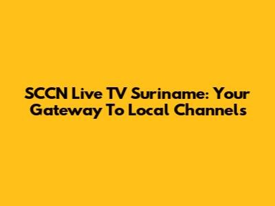 SCCN Live TV Suriname: Your Gateway To Local Channels