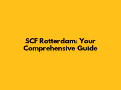 SCF Rotterdam: Your Comprehensive Guide