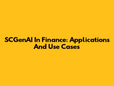SCGenAI In Finance: Applications And Use Cases