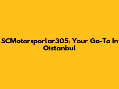 SCMotorsporlar305: Your Go-To In Oistanbul