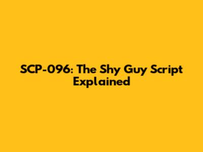 SCP-096: The Shy Guy Script Explained