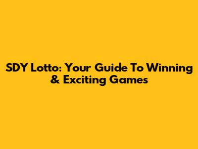 SDY Lotto: Your Guide To Winning & Exciting Games
