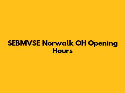 SEBMVSE Norwalk OH Opening Hours