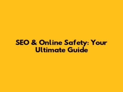 SEO & Online Safety: Your Ultimate Guide