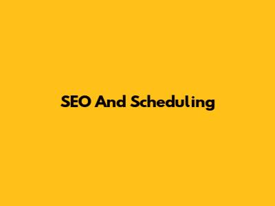 SEO And Scheduling