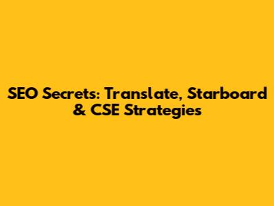 SEO Secrets: Translate, Starboard & CSE Strategies