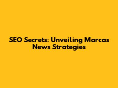 SEO Secrets: Unveiling Marca's News Strategies