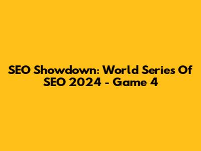 SEO Showdown: World Series Of SEO 2024 - Game 4