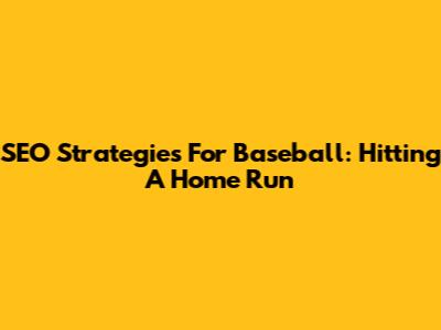 SEO Strategies For Baseball: Hitting A Home Run