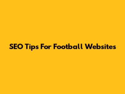 SEO Tips For Football Websites