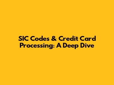 SIC Codes & Credit Card Processing: A Deep Dive