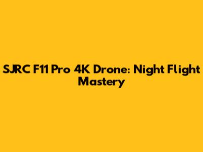 SJRC F11 Pro 4K Drone: Night Flight Mastery