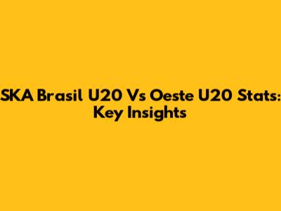 SKA Brasil U20 Vs Oeste U20 Stats: Key Insights